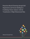 Projection-Based Clustering Through Self-Organization and Swarm Intelligence : Combining Cluster Analysis With the Visualization of High-Dimensional Data - Book