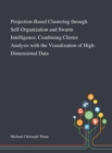 Projection-Based Clustering Through Self-Organization and Swarm Intelligence : Combining Cluster Analysis With the Visualization of High-Dimensional Data - Book