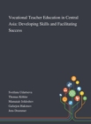 Vocational Teacher Education in Central Asia : Developing Skills and Facilitating Success - Book