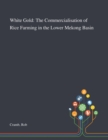 White Gold : The Commercialisation of Rice Farming in the Lower Mekong Basin - Book