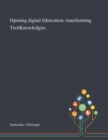 Opening Digital Fabrication : Transforming TechKnowledgies - Book