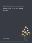 Separating Arsenic Oxyanions From Natural Waters for Oxygen Isotope Analysis - Book