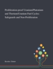 Proliferation-proof Uranium/Plutonium and Thorium/Uranium Fuel Cycles : Safeguards and Non-Proliferation - Book