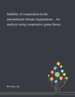 Stability of Cooperation in the International Climate Negotiations - An Analysis Using Cooperative Game Theory - Book