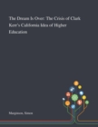 The Dream Is Over : The Crisis of Clark Kerr's California Idea of Higher Education - Book