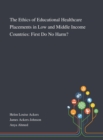 The Ethics of Educational Healthcare Placements in Low and Middle Income Countries : First Do No Harm? - Book