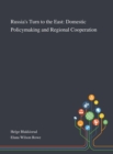 Russia's Turn to the East : Domestic Policymaking and Regional Cooperation - Book