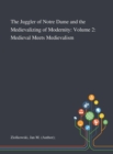 The Juggler of Notre Dame and the Medievalizing of Modernity : Volume 2: Medieval Meets Medievalism - Book