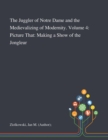 The Juggler of Notre Dame and the Medievalizing of Modernity. Volume 4 : Picture That: Making a Show of the Jongleur - Book