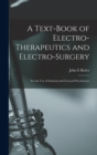 A Text-book of Electro-therapeutics and Electro-surgery : for the Use of Students and General Practitioners - Book