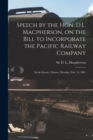 Speech by the Hon. D.L. Macpherson, on the Bill to Incorporate the Pacific Railway Company [microform] : in the Senate, Ottawa, Monday, Feb. 14, 1881 - Book