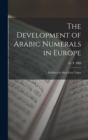 The Development of Arabic Numerals in Europe [microform] : Exhibited in Sixty-four Tables - Book