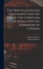 The New Illustrated Geography for the Use of the Christian Schools for the Dominion of Canada [microform] - Book