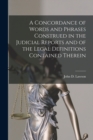 A Concordance of Words and Phrases Construed in the Judicial Reports and of the Legal Definitions Contained Therein [microform] - Book