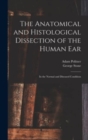 The Anatomical and Histological Dissection of the Human Ear : in the Normal and Diseased Condition - Book