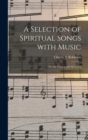 A Selection of Spiritual Songs With Music : for the Church and the Choir - Book