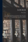 Logick : or, the Right Use of Reason in the Enquiry After Truth, With a Variety of Rules to Guard Against Error in the Affairs of Religion and Human Life, as Well as in the Sciences - Book