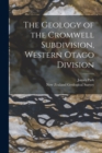 The Geology of the Cromwell Subdivision, Western Otago Division - Book