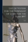 List of Voters for the Township of Lobo for the Year 1897 [microform] - Book
