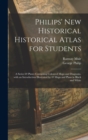 Philips' New Historical Historical Atlas for Students : a Series 69 Plates Containing Coloured Maps and Diagrams, With an Introduction Illustrated by 43 Maps and Plans in Black and White - Book