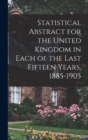 Statistical Abstract for the United Kingdom in Each of the Last Fifteen Years, 1885-1905 - Book