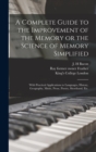 A Complete Guide to the Improvement of the Memory or the Science of Memory Simplified [electronic Resource] : With Practical Applications to Languages, History, Geography, Music, Prose, Poetry, Shorth - Book