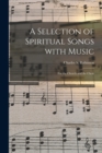 A Selection of Spiritual Songs With Music : for the Church and the Choir - Book