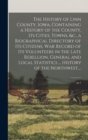 The History of Linn County, Iowa, Containing a History of the County, Its Cities, Towns, &c., a Biographical Directory of Its Citizens, War Record of Its Volunteers in the Late Rebellion, General and - Book