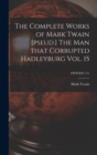 The Complete Works of Mark Twain [pseud.] The Man That Corrupted Hadleyburg Vol. 15; FFITEEN (15) - Book