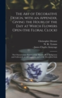 The Art of Decorative Design, With an Appendix, Giving the Hours of the Day at Which Flowers Open (the Floral Clock); the Characteristic Flowers of the Months (both Indigenous and Cultivated), of All - Book