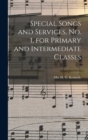 Special Songs and Services, No. 1, for Primary and Intermediate Classes [microform] - Book