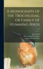 A Monograph of the Trochilidae, or Family of Humming-birds; c 11 - Book