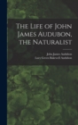 The Life of John James Audubon, the Naturalist [microform] - Book