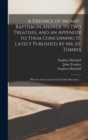 A Defence of Infant-baptism in Answer to Two Treatises, and an Appendix to Them Concerning It, Lately Published by Mr. Jo. Tombes : Wherein That Controversie is Fully Discussed ... - Book