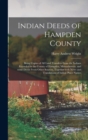 Indian Deeds of Hampden County : Being Copies of All Land Transfers From the Indians Recorded in the County of Hampden, Massachusetts, and Some Deeds From Other Sources, Together With Notes and Transl - Book