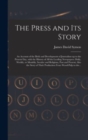 The Press and Its Story; an Account of the Birth and Development of Journalism up to the Present Day, With the History of All the Leading Newspapers : Daily, Weekly, or Monthly, Secular and Religious, - Book