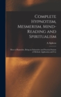 Complete Hypnotism, Mesmerism, Mind-reading and Spiritualism : How to Hypnotize, Being an Exhaustive and Practical System of Method, Application and Use - Book