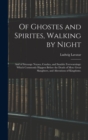 Of Ghostes and Spirites, Walking by Night : and of Straunge Noyses, Crackes, and Sundrie Forewarnings: Which Commonly Happen Before the Death of Men: Great Slaughters, and Alterations of Kingdoms. - Book