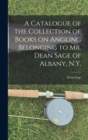 A Catalogue of the Collection of Books on Angling Belonging to Mr. Dean Sage of Albany, N.Y. [microform] - Book