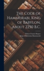 The Code of Hammurabi, King of Babylon, About 2250 B.C. - Book