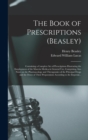 The Book of Prescriptions (Beasley) : Containing a Complete Set of Prescriptions Illustrating the Employment of the Materia Medica in General Use, Comprising Also Notes on the Pharmacology and Therape - Book