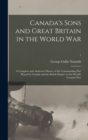 Canada's Sons and Great Britain in the World War : a Complete and Authentic History of the Commanding Part Played by Canada and the British Empire in the World's Greatest War; 1 - Book