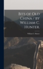 Bits of Old China / by William C. Hunter. - Book