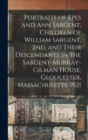 Portraits of Epes and Ann Sargent, Children of William Sargent, 2nd, and Their Descendants in the Sargent-Murray-Gilman House, Gloucester, Massachusetts, 1921 - Book