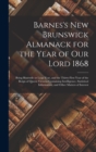 Barnes's New Brunswick Almanack for the Year of Our Lord 1868 [microform] : Being Bissextile or Leap Year, and the Thirty-first Year of the Reign of Queen Victoria Containing Intelligence, Statistical - Book