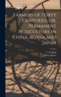 Farmers of Forty Centuries, or, Permanent Agriculture in China, Korea and Japan - Book
