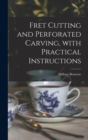 Fret Cutting and Perforated Carving, With Practical Instructions - Book