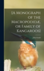[A Monograph of the Macropodidae, or Family of Kangaroos] - Book