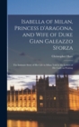 Isabella of Milan, Princess D'Aragona, and Wife of Duke Gian Galeazzo Sforza : the Intimate Story of Her Life in Milan Told in the Letters of Her Lady-in-waiting - Book