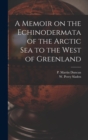 A Memoir on the Echinodermata of the Arctic Sea to the West of Greenland [microform] - Book